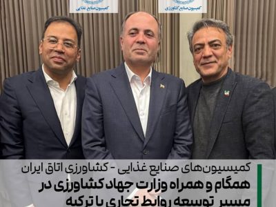 کمیسیون های صنایع غذایی- صنایع کشاورزی اتاق ایران، همگام و همراه با وزارت جهاد کشاورزی در مسیر توسعه روابط تجاری با ترکیه